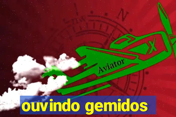 ouvindo gemidos